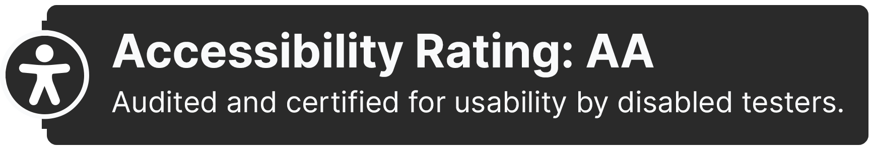 Accessibility Rating: AA, Audited and certified for usability by disabled testers.